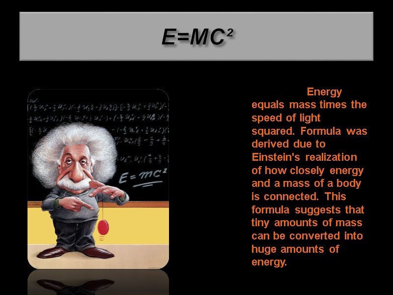 E=MC²          Energy equals mass times